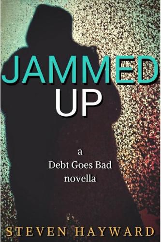 Jammed Up: A Debt Goes Bad Novella