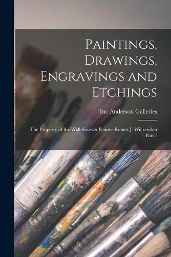 Cover image for Paintings, Drawings, Engravings and Etchings: the Property of the Well-known Painter Robert J. Wickenden Part I