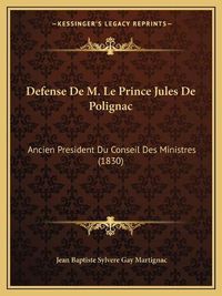 Cover image for Defense de M. Le Prince Jules de Polignac: Ancien President Du Conseil Des Ministres (1830)