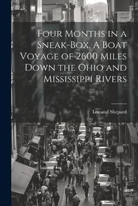 Cover image for Four Months in a Sneak-Box. A Boat Voyage of 2600 Miles Down the Ohio and Mississippi Rivers