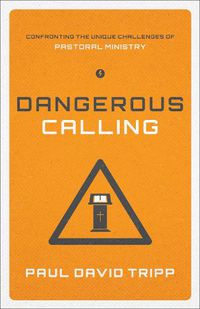 Cover image for Dangerous Calling: Confronting the Unique Challenges of Pastoral Ministry