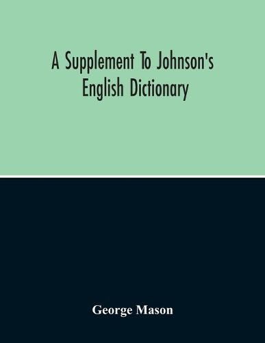 A Supplement To Johnson'S English Dictionary: Of Which The Palpable Errors Are Attempted To Be Rectified, And Its Material Omissions Supplied