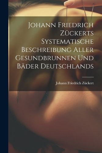 Johann Friedrich Zueckerts Systematische Beschreibung Aller Gesundbrunnen Und Baeder Deutschlands