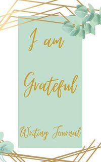 Cover image for I am Grateful Writing Journal - Green Gold