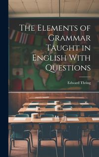 Cover image for The Elements of Grammar Taught in English With Questions