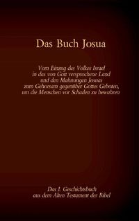 Cover image for Das Buch Josua, das 1. Geschichtsbuch aus dem Alten Testament der Bibel: Vom Einzug des Volkes Israel in das von Gott versprochene Land und den Mahnungen Josuas zum Gehorsam gegenuber Gottes Geboten, um die Menschen vor Schaden zu bewahren