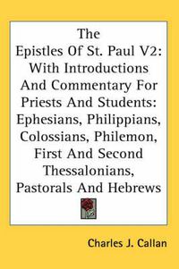 Cover image for The Epistles of St. Paul V2: With Introductions and Commentary for Priests and Students: Ephesians, Philippians, Colossians, Philemon, First and Second Thessalonians, Pastorals and Hebrews