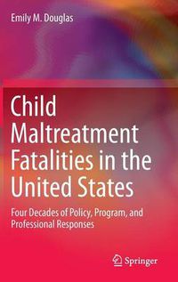 Cover image for Child Maltreatment Fatalities in the United States: Four Decades of Policy, Program, and Professional Responses