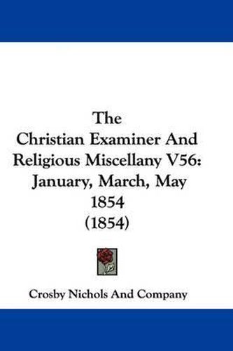 Cover image for The Christian Examiner And Religious Miscellany V56: January, March, May 1854 (1854)