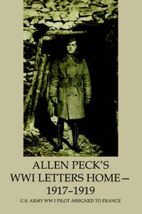 Cover image for Allen Peck's WWI Letters Home - 1917-1919: U.S. Army WW I Pilot Assigned to France