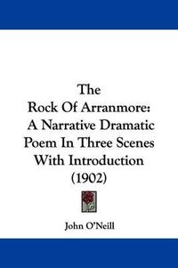 Cover image for The Rock of Arranmore: A Narrative Dramatic Poem in Three Scenes with Introduction (1902)