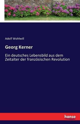 Cover image for Georg Kerner: Ein deutsches Lebensbild aus dem Zeitalter der franzoesischen Revolution