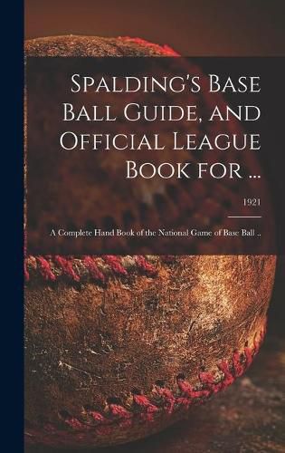 Cover image for Spalding's Base Ball Guide, and Official League Book for ...: a Complete Hand Book of the National Game of Base Ball ..; 1921