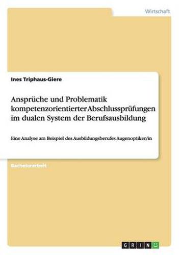 Cover image for Anspruche und Problematik kompetenzorientierter Abschlussprufungen im dualen System der Berufsausbildung: Eine Analyse am Beispiel des Ausbildungsberufes Augenoptiker/in