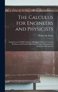 Cover image for The Calculus for Engineers and Physicists: Integration and Differentiation, With Applications to Technical Problems and Classified Reference Tables of Integrals and Methods of Integration