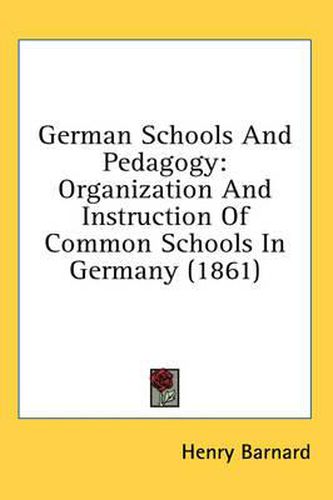 German Schools and Pedagogy: Organization and Instruction of Common Schools in Germany (1861)