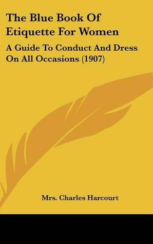 Cover image for The Blue Book of Etiquette for Women: A Guide to Conduct and Dress on All Occasions (1907)