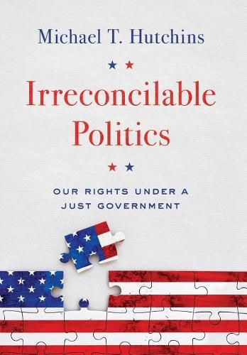 Cover image for Irreconcilable Politics: Our Rights Under a Just Government