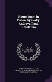 Cover image for Hours Spent in Prison, by Gorky, Andreyeff and Korolenko