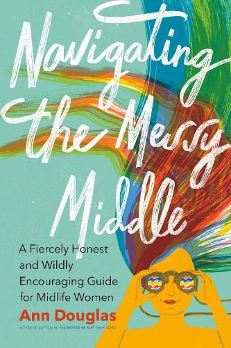 Cover image for Navigating the Messy Middle: A Fiercely Honest and Wildly Encouraging Guide for  Midlife Women