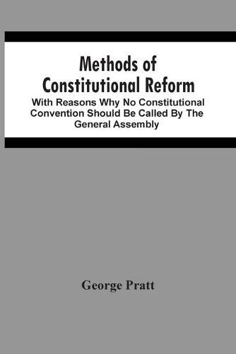 Cover image for Methods Of Constitutional Reform: With Reasons Why No Constitutional Convention Should Be Called By The General Assembly