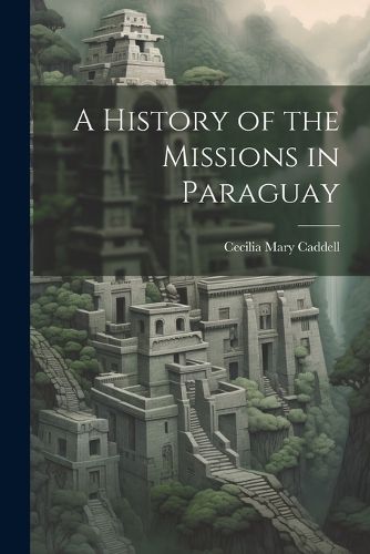 Cover image for A History of the Missions in Paraguay