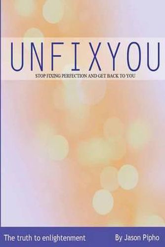 Cover image for Unfixyou: Stop Fixing Perfection and Get Back to You