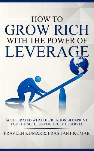 Cover image for How to Grow Rich with The Power of Leverage: Accelerated Wealth Creation Blueprint, for the Success you truly deserve!