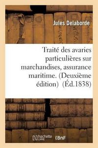 Cover image for Traite Des Avaries Particulieres Sur Marchandises, Assurance Maritime.