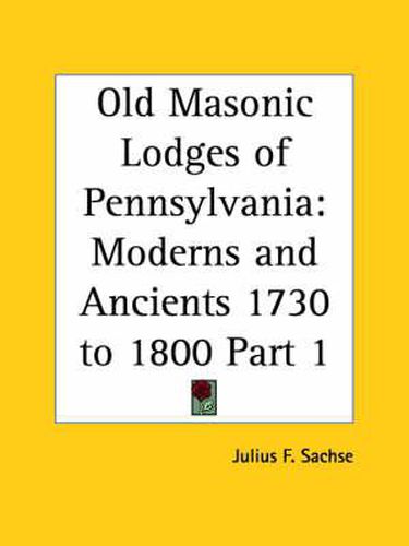 Cover image for Old Masonic Lodges of Pennsylvania: Moderns and Ancients 1730 to 1800 Vol. 1 (1912)