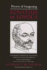 Cover image for Powers of Imagining: Ignatius de Loyola: A Philosophical Hermeneutic of Imagining through the Collected Works of Ignatius de Loyola