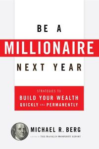 Cover image for Be A Millionaire Next Year: Strategies to Build Your Wealth Quickly and Permanently