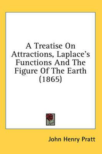 Cover image for A Treatise on Attractions, Laplace's Functions and the Figure of the Earth (1865)