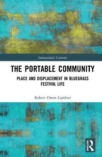 Cover image for The Portable Community: Place and Displacement in Bluegrass Festival Life