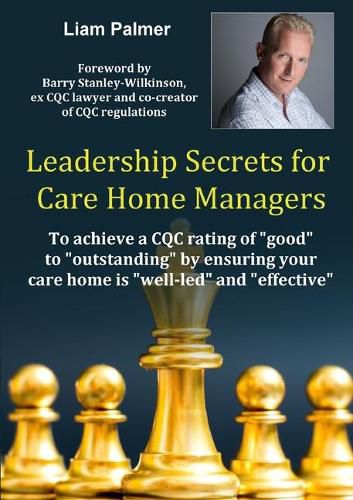 Cover image for Leadership Secrets for Care Home Managers: To achieve a CQC rating of "good" to "outstanding" by ensuring your care home is "well-led" and "effective".