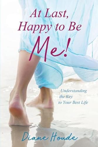 Cover image for At Last, Happy to Be Me!: Understanding the Key to Your Best Life