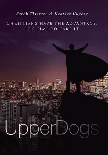 Upperdogs: Christians Have the Advantage. It's Time to Take It