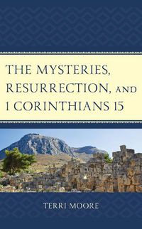 Cover image for The Mysteries, Resurrection, and 1 Corinthians 15: Comparative Methodology and Contextual Exegesis
