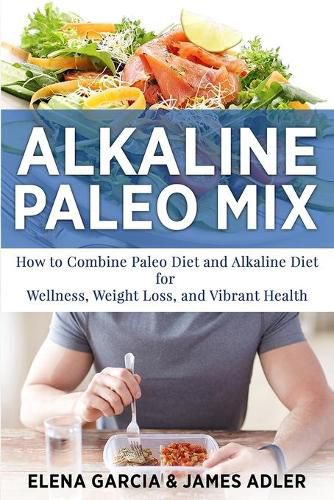 Cover image for Alkaline Paleo Mix: How to Combine Paleo Diet and Alkaline Diet for Wellness, Weight Loss, and Vibrant Health