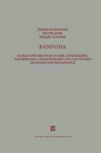 Cover image for Bandusia: Quelle Und Brunnen in Der Lateinischen, Italienischen, Franzoesischen Und Deutschen Dichtung Der Renaissance