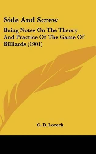 Cover image for Side and Screw: Being Notes on the Theory and Practice of the Game of Billiards (1901)