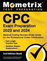 Cover image for CPC Exam Preparation 2023 and 2024 - Medical Coding Secrets Study Guide for the Professional Coder Certification, Full-Length Practice Test, Detailed Answer Explanations