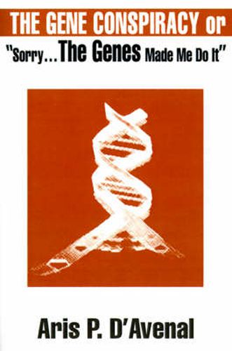 Cover image for The Gene Conspiracy: Or  Sorry...the Genes Made Me Do It