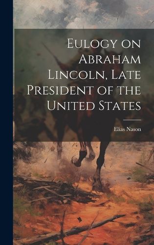 Cover image for Eulogy on Abraham Lincoln, Late President of the United States