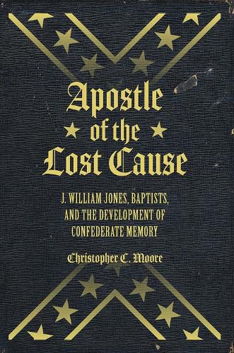 Apostle of the Lost Cause: J. William Jones, Baptists, and the Development of Confederate Memory