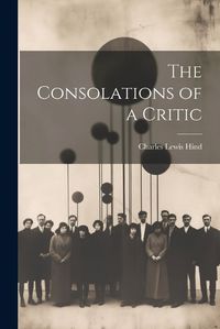 Cover image for The Consolations of a Critic