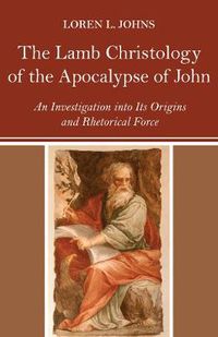 Cover image for The Lamb Christology of the Apocalypse of John: An Investigation Into Its Origins and Rhetorical Force