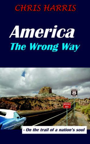 America The Wrong Way: - On the Trail of a Nation's Soul