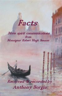 Cover image for Facts: more spirit communications from Monsignor Robert Hugh Benson