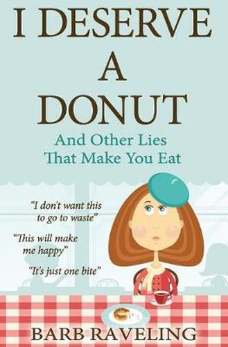 Cover image for I Deserve a Donut (And Other Lies That Make You Eat): A Christian Weight Loss Resource